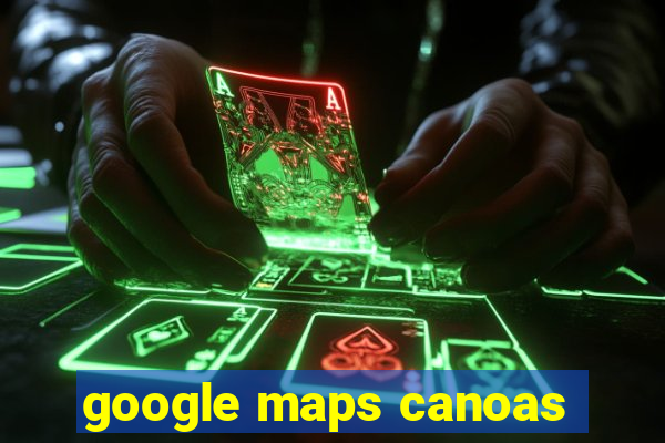 google maps canoas